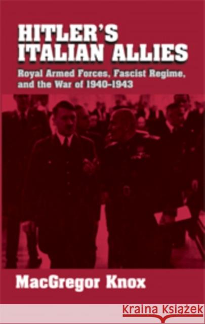 Hitler's Italian Allies: Royal Armed Forces, Fascist Regime, and the War of 1940-43 Knox, MacGregor 9780521747134 Cambridge University Press