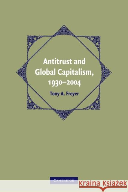 Antitrust and Global Capitalism, 1930–2004 Tony A. Freyer (University of Alabama) 9780521747271 Cambridge University Press