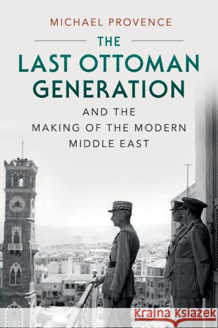 The Last Ottoman Generation and the Making of the Modern Middle East Michael Provence 9780521747516 Cambridge University Press