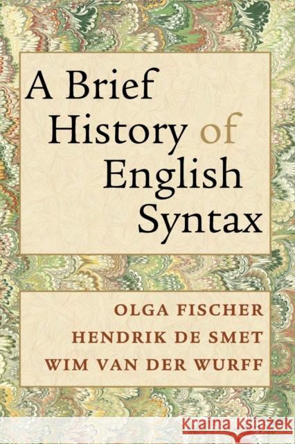 A Brief History of English Syntax Fischer, Olga|||Wurff, Wim van der|||De Smet, Hendrik 9780521747974