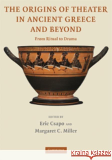 The Origins of Theater in Ancient Greece and Beyond: From Ritual to Drama Csapo, Eric 9780521748339