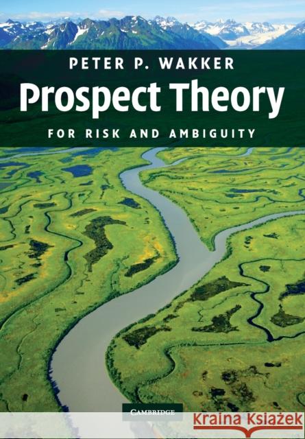 Prospect Theory: For Risk and Ambiguity Wakker, Peter P. 9780521748681 CAMBRIDGE UNIVERSITY PRESS