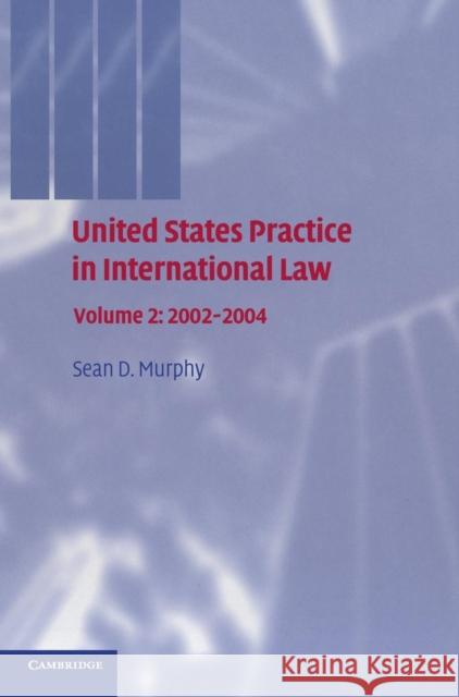 United States Practice in International Law: Volume 2, 2002-2004 Sean D. Murphy 9780521750714 Cambridge University Press