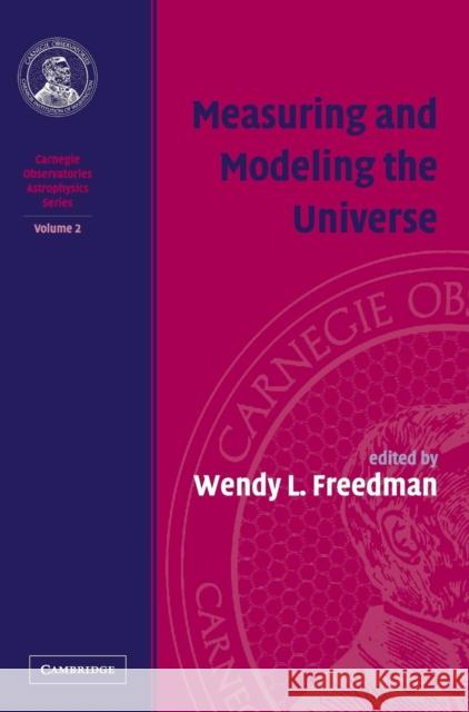 Measuring and Modeling the Universe: Volume 2, Carnegie Observatories Astrophysics Series Wendy Freedman 9780521755764 Cambridge University Press
