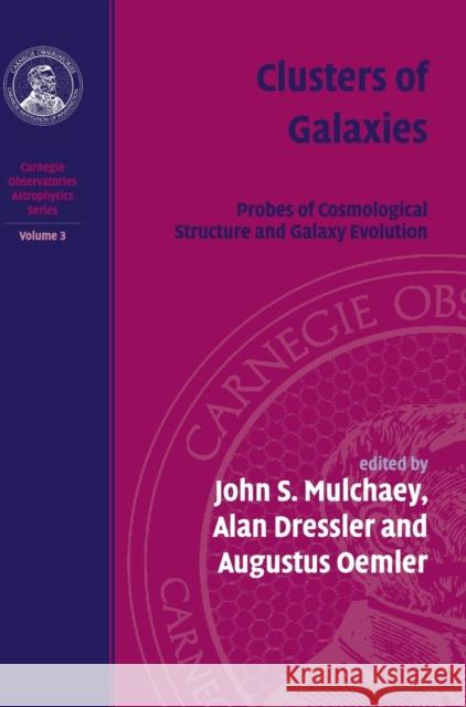 Clusters of Galaxies: Volume 3, Carnegie Observatories Astrophysics Series: Probes of Cosmological Structure and Galaxy Mulchaey, John S. 9780521755771 Cambridge University Press