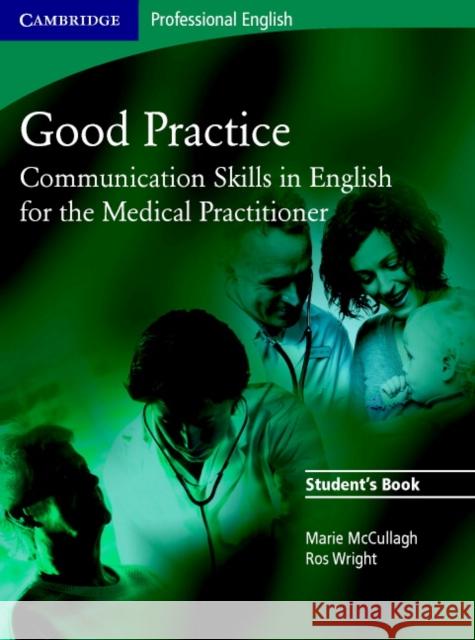 Good Practice Student's Book: Communication Skills in English for the Medical Practitioner Ros Wright 9780521755900 Cambridge University Press