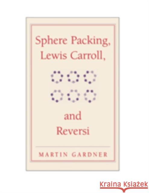 Sphere Packing, Lewis Carroll, and Reversi: Martin Gardner's New Mathematical Diversions Gardner, Martin 9780521756075 Cambridge University Press