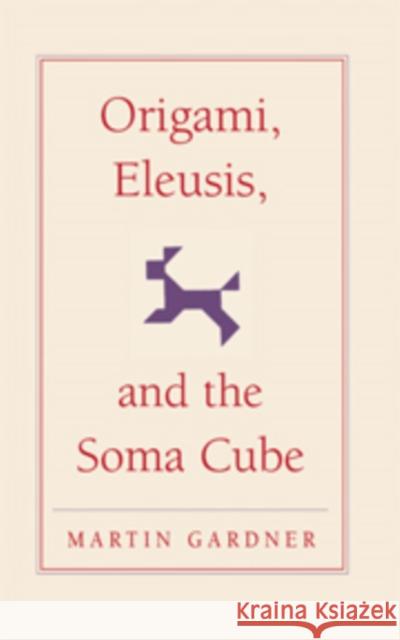 Origami, Eleusis, and the Soma Cube Gardner, Martin 9780521756105
