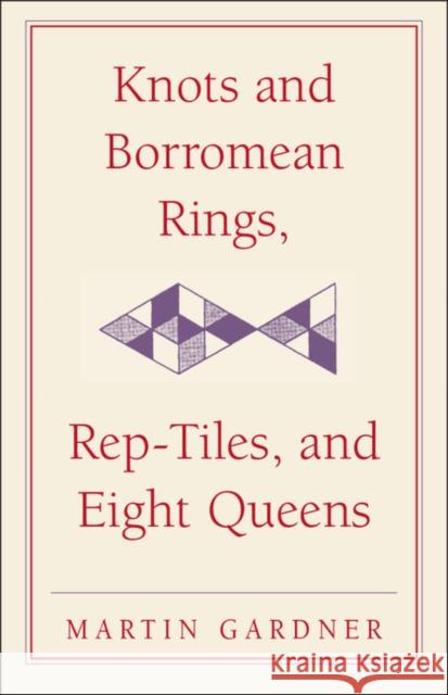Knots and Borromean Rings, Rep-Tiles, and Eight Queens: Martin Gardner's Unexpected Hanging Martin Gardner 9780521756136 Cambridge University Press