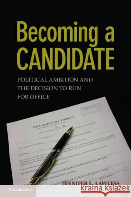 Becoming a Candidate: Political Ambition and the Decision to Run for Office Lawless, Jennifer L. 9780521756600