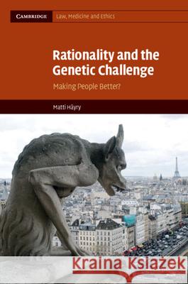Rationality and the Genetic Challenge: Making People Better? Häyry, Matti 9780521757133