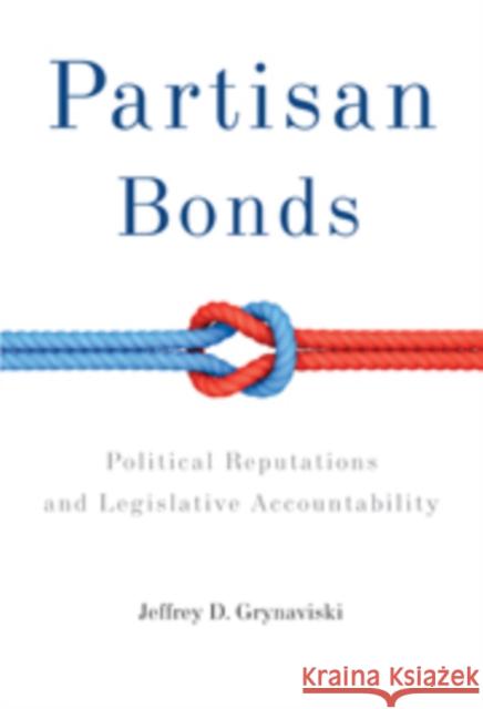 Partisan Bonds: Political Reputations and Legislative Accountability Grynaviski, Jeffrey D. 9780521757508 Cambridge University Press