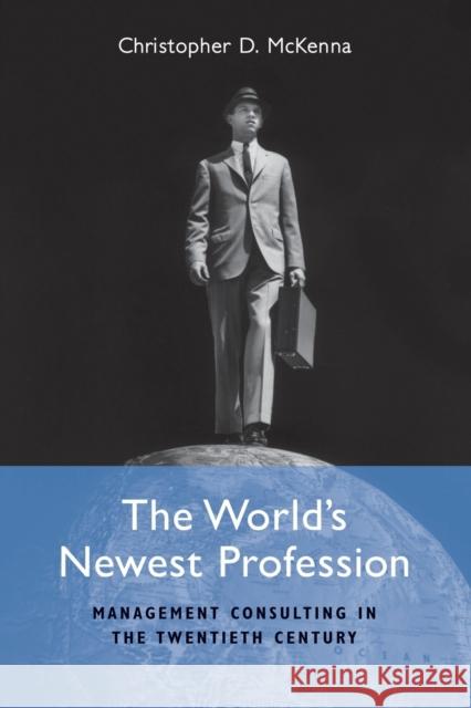 The World's Newest Profession: Management Consulting in the Twentieth Century McKenna, Christopher D. 9780521757591 0