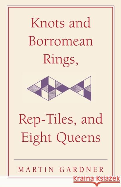 Knots and Borromean Rings, Rep-Tiles, and Eight Queens: Martin Gardner's Unexpected Hanging Gardner, Martin 9780521758710 0