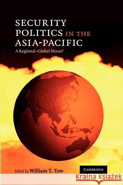 Security Politics in the Asia-Pacific: A Regional-Global Nexus? Tow, William T. 9780521758826 0