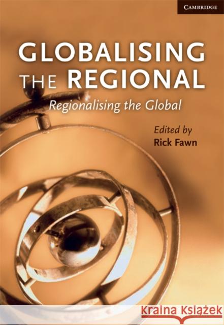 Globalising the Regional, Regionalising the Global: Volume 35, Review of International Studies Rick Fawn 9780521759885 Cambridge University Press