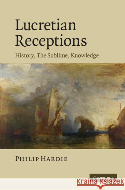 Lucretian Receptions: History, the Sublime, Knowledge Hardie, Philip 9780521760416