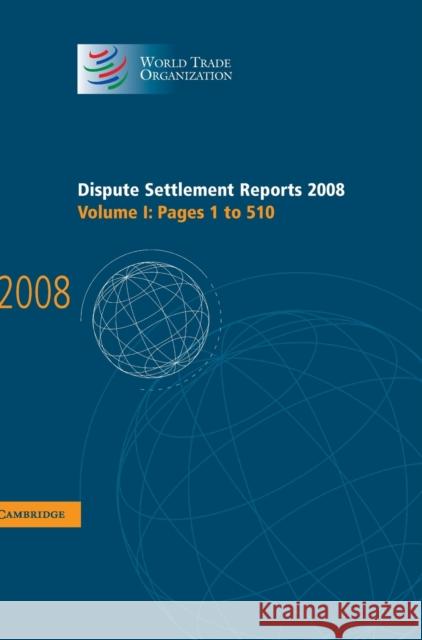 Dispute Settlement Reports 2008: Volume 1, Pages 1-510 World Trade Organization 9780521760638