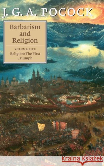 Barbarism and Religion: Volume 5, Religion: The First Triumph J. G. A. Pocock 9780521760720 Cambridge University Press