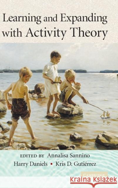 Learning and Expanding with Activity Theory Annalisa Sannino Harry Daniels Kris D. Gutierrez 9780521760751