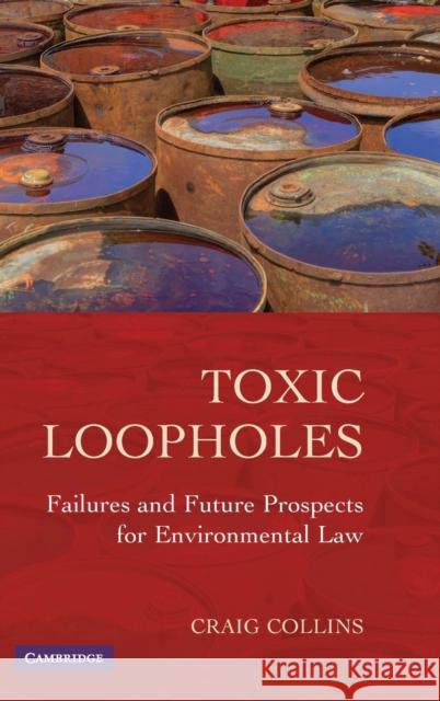 Toxic Loopholes: Failures and Future Prospects for Environmental Law Collins, Craig 9780521760850