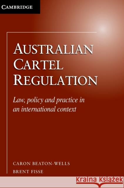 Australian Cartel Regulation: Law, Policy and Practice in an International Context Beaton-Wells, Caron 9780521760898 0