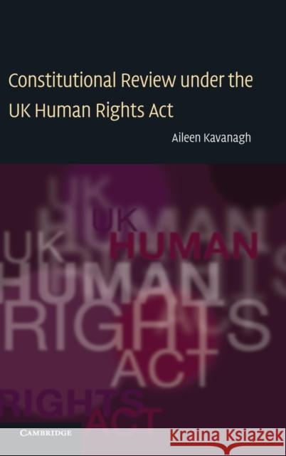 Constitutional Review Under the UK Human Rights ACT Kavanagh, Aileen 9780521761000
