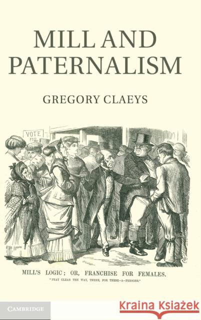 Mill and Paternalism Gregory Claeys 9780521761086