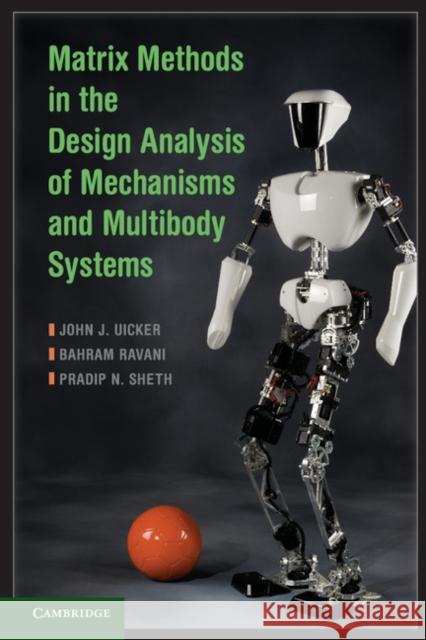 Matrix Methods in the Design Analysis of Mechanisms and Multibody Systems John J Uicker 9780521761093