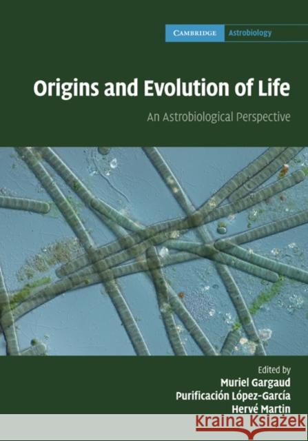 Origins and Evolution of Life: An Astrobiological Perspective Gargaud, Muriel 9780521761314 CAMBRIDGE UNIVERSITY PRESS