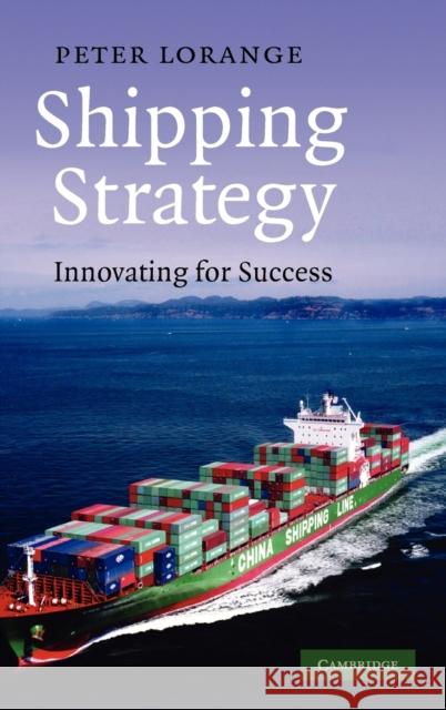 Shipping Strategy: Innovating for Success Lorange, Peter 9780521761499