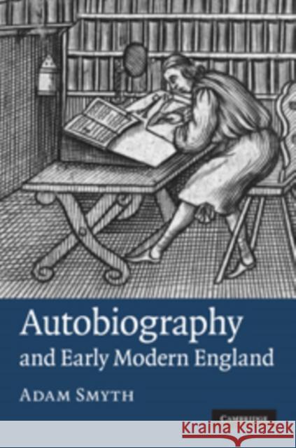 Autobiography in Early Modern England Adam Smyth 9780521761727 0