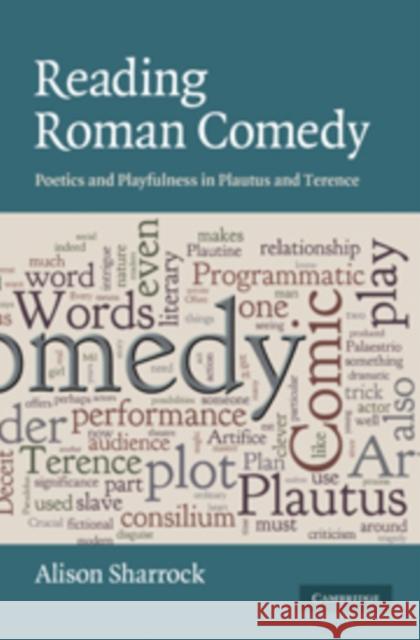 Reading Roman Comedy: Poetics and Playfulness in Plautus and Terence Sharrock, Alison 9780521761819