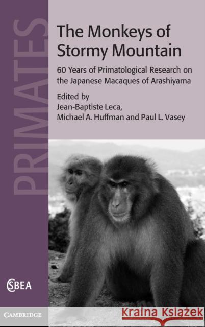 The Monkeys of Stormy Mountain: 60 Years of Primatological Research on the Japanese Macaques of Arashiyama Leca, Jean-Baptiste 9780521761857