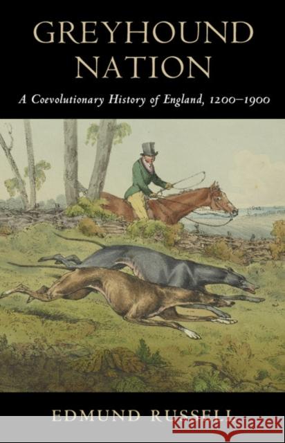 Greyhound Nation: A Coevolutionary History of England, 1200-1900 Edmund Russell 9780521762090