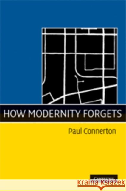 How Modernity Forgets Paul Connerton 9780521762151 Cambridge University Press