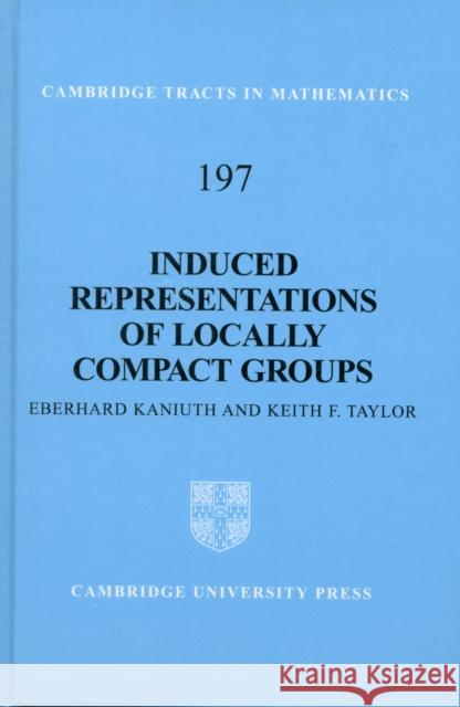 Induced Representations of Locally Compact Groups Eberhard Kaniuth 9780521762267
