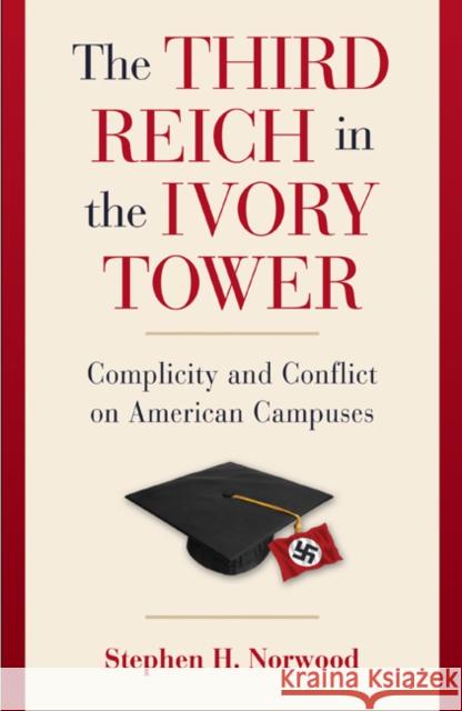 The Third Reich in the Ivory Tower: Complicity and Conflict on American Campuses Norwood, Stephen H. 9780521762434
