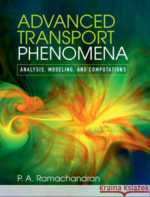 Advanced Transport Phenomena: Analysis, Modeling, and Computations Ramachandran, P. A. 9780521762618