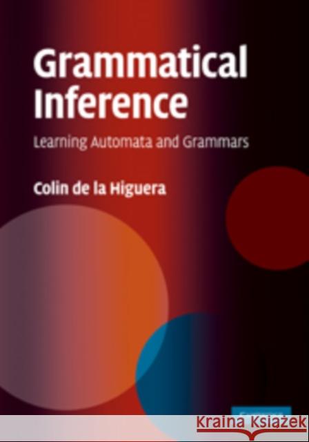 Grammatical Inference: Learning Automata and Grammars de la Higuera, Colin 9780521763165 CAMBRIDGE UNIVERSITY PRESS