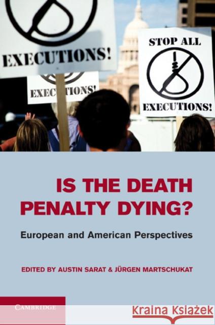 Is the Death Penalty Dying?: European and American Perspectives Austin Sarat (Amherst College, Massachusetts), Jürgen Martschukat 9780521763516 Cambridge University Press