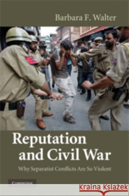 Reputation and Civil War: Why Separatist Conflicts Are So Violent Walter, Barbara F. 9780521763523 Cambridge University Press