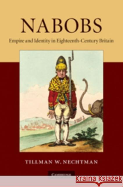 Nabobs: Empire and Identity in Eighteenth-Century Britain Nechtman, Tillman W. 9780521763530