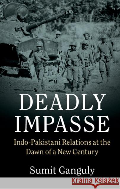 Deadly Impasse: Indo-Pakistani Relations at the Dawn of a New Century Sumit Ganguly 9780521763615 Cambridge University Press