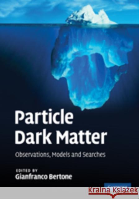 Particle Dark Matter: Observations, Models and Searches Bertone, Gianfranco 9780521763684 0