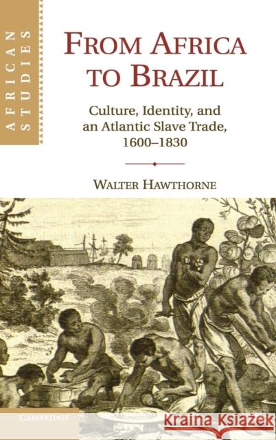 From Africa to Brazil: Culture, Identity, and an Atlantic Slave Trade, 1600-1830 Hawthorne, Walter 9780521764094 Cambridge University Press