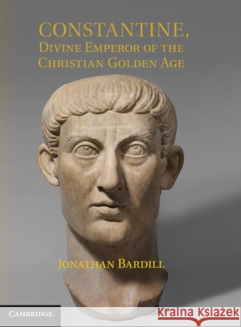 Constantine, Divine Emperor of the Christian Golden Age Jonathan Bardill 9780521764230 0