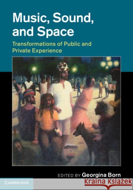 Music, Sound and Space: Transformations of Public and Private Experience Born, Georgina 9780521764247