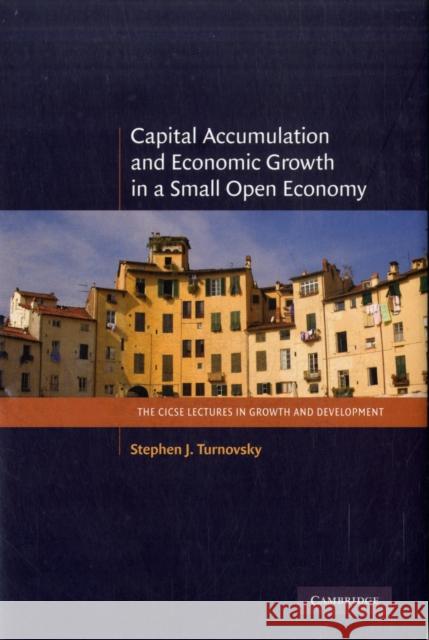 Capital Accumulation and Economic Growth in a Small Open Economy Stephen J. Turnovsky 9780521764759 CAMBRIDGE UNIVERSITY PRESS