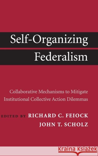 Self-Organizing Federalism: Collaborative Mechanisms to Mitigate Institutional Collective Action Dilemmas Feiock, Richard C. 9780521764933 Cambridge University Press